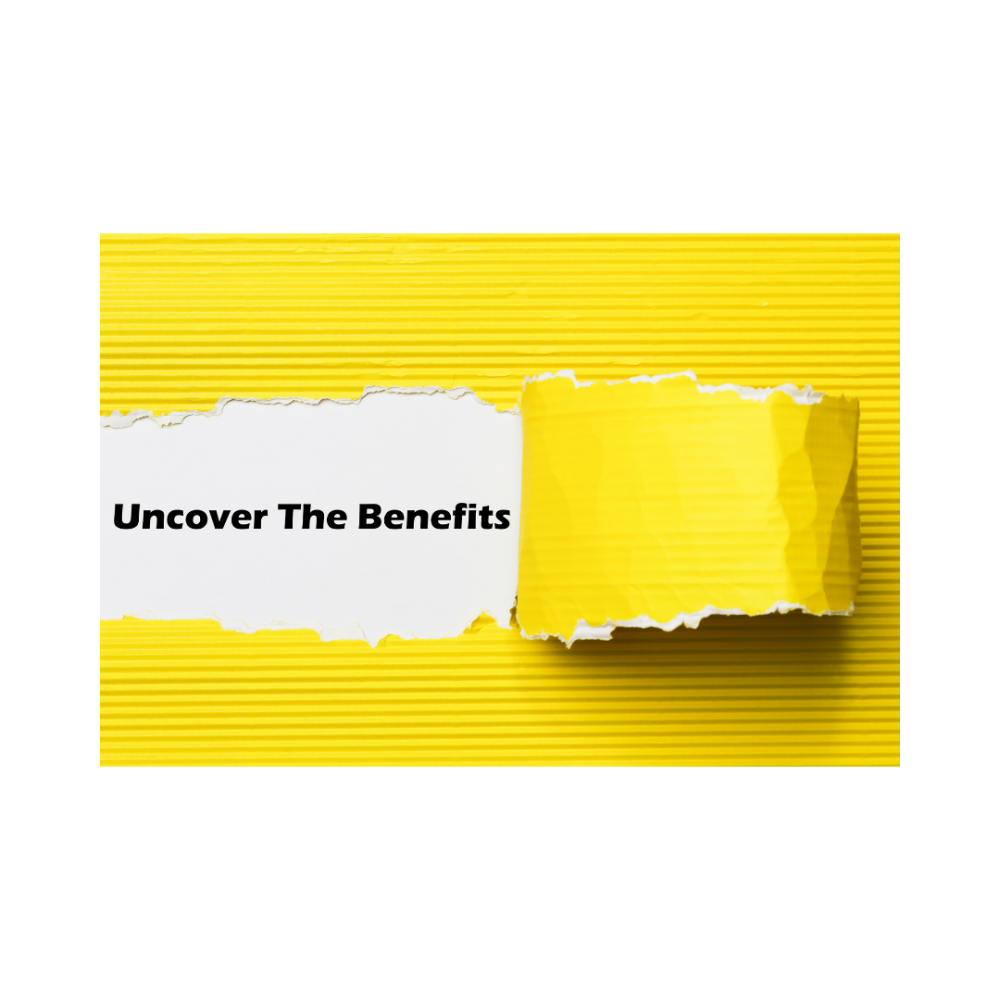 Uncover the benefits